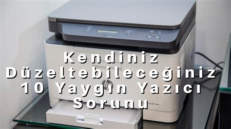 Yaygın Yazıcı Sorunlarına Nasıl Çözüm Bulunur?